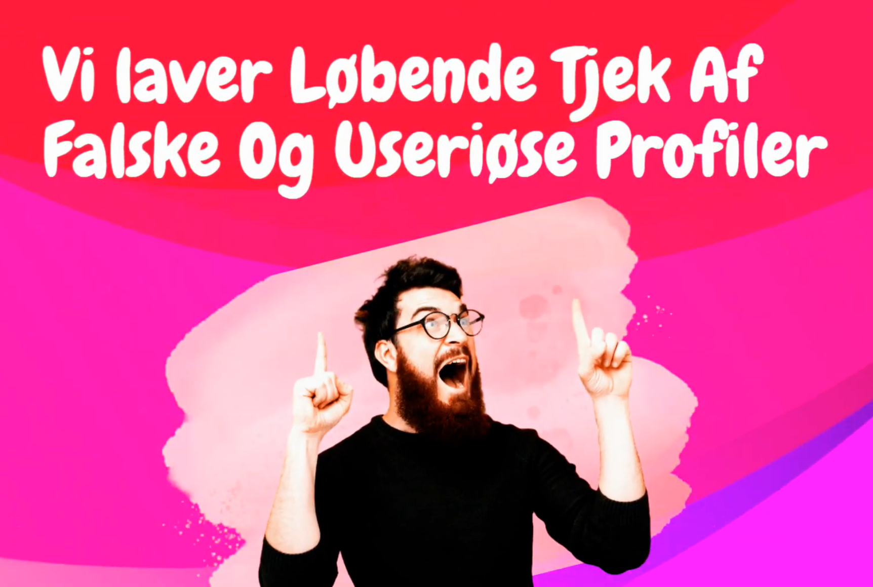 Vi laver løbende tjek af falske og useriøse profiler